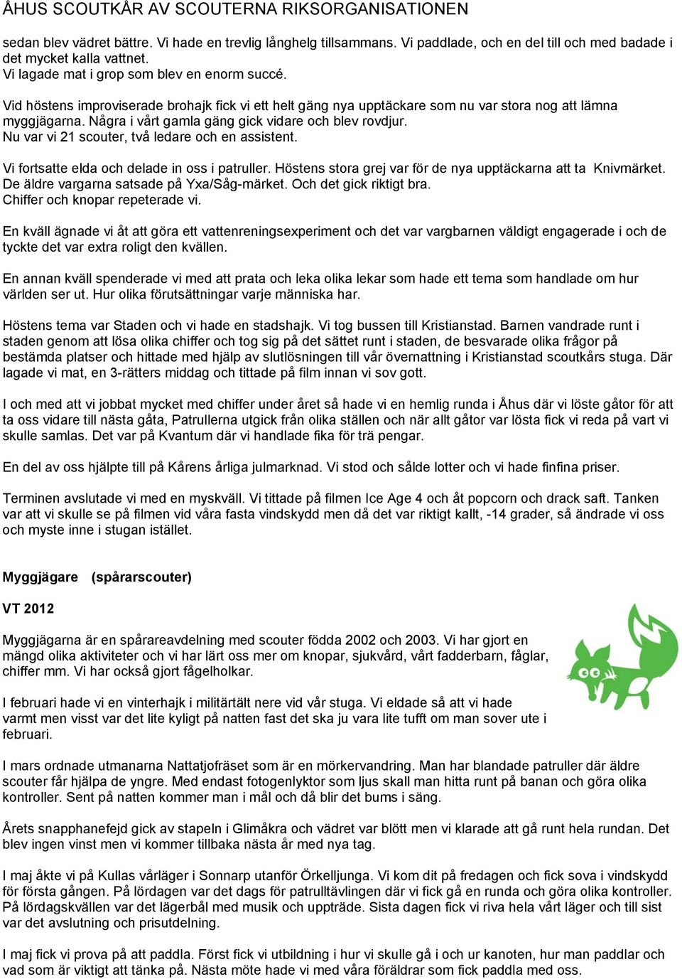Nu var vi 21 scouter, två ledare och en assistent. Vi fortsatte elda och delade in oss i patruller. Höstens stora grej var för de nya upptäckarna att ta Knivmärket.