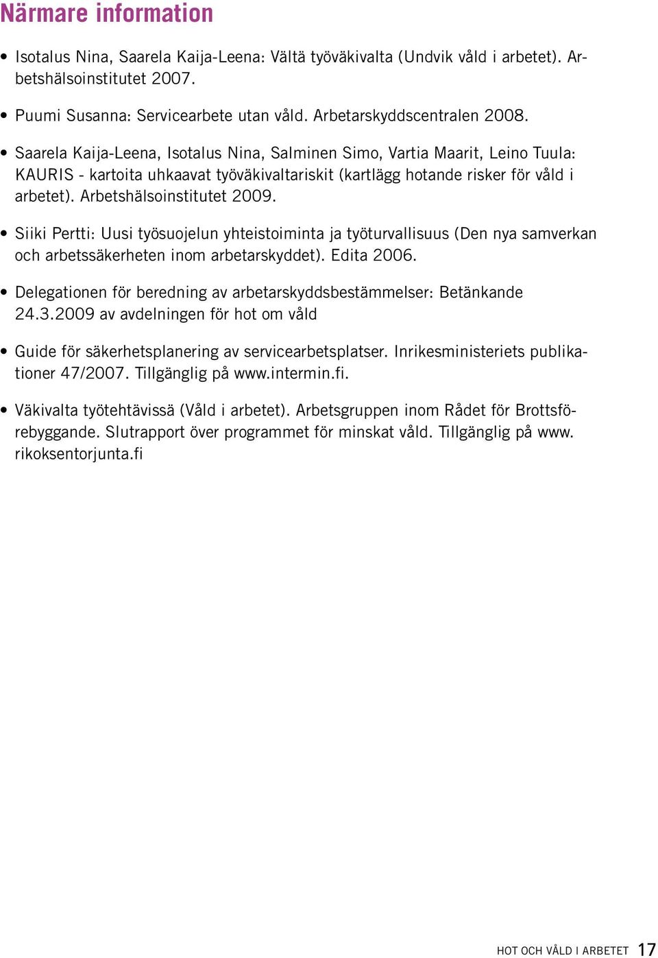 Siiki Pertti: Uusi työsuojelun yhteistoiminta ja työturvallisuus (Den nya samverkan och arbetssäkerheten inom arbetarskyddet). Edita 2006.