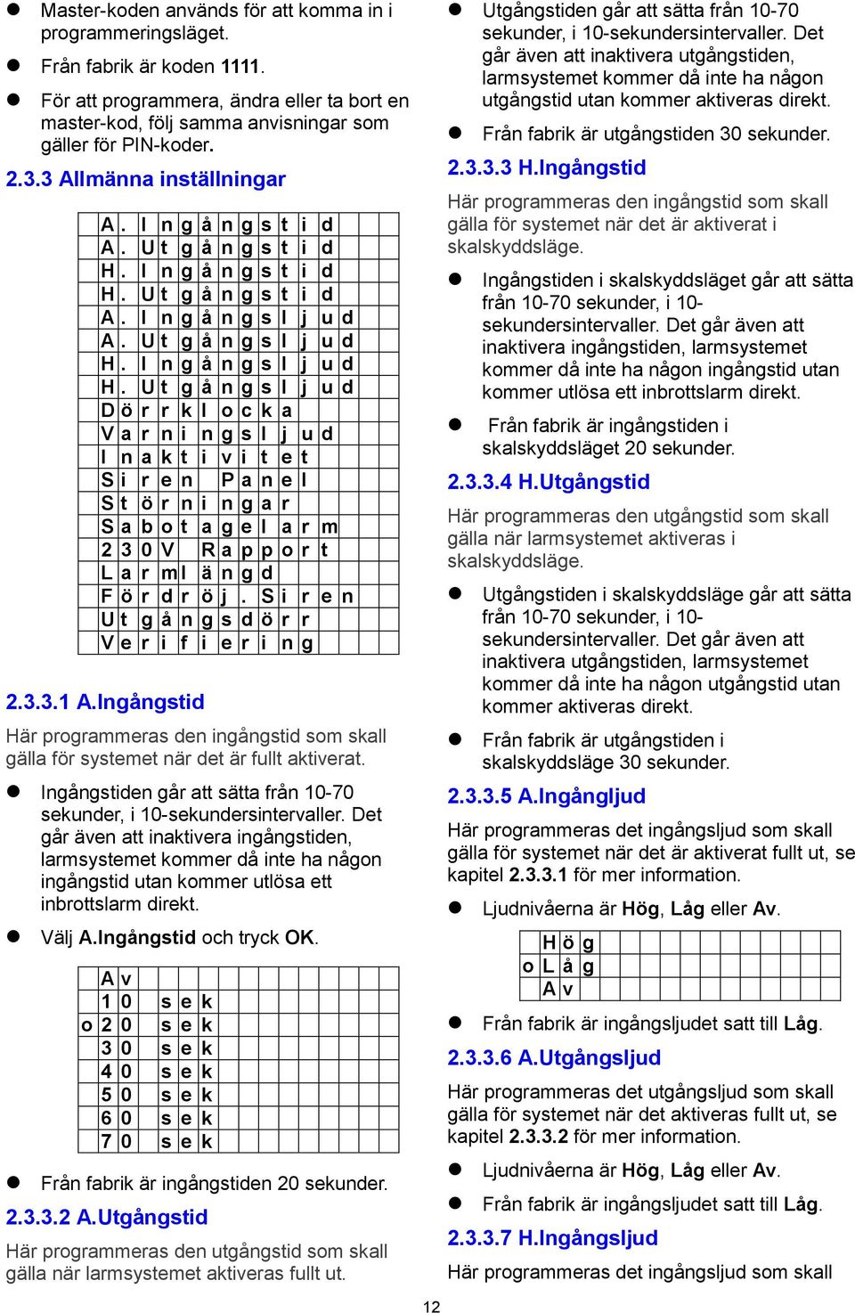 U t g å n g s l j u d D ö r r k l o c k a V a r n i n g s l j u d I n a k t i v i t e t S i r e n P a n e l S t ö r n i n g a r S a b o t a g e l a r m 2 3 0 V R a p p o r t L a r m l ä n g d F ö r d
