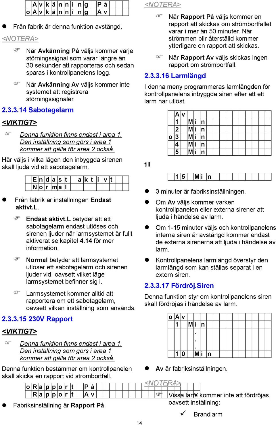 När Avkänning Av väljs kommer inte systemet att registrera störningssignaler. 2.3.3.14 Sabotagelarm <VIKTIGT> Denna funktion finns endast i area 1.