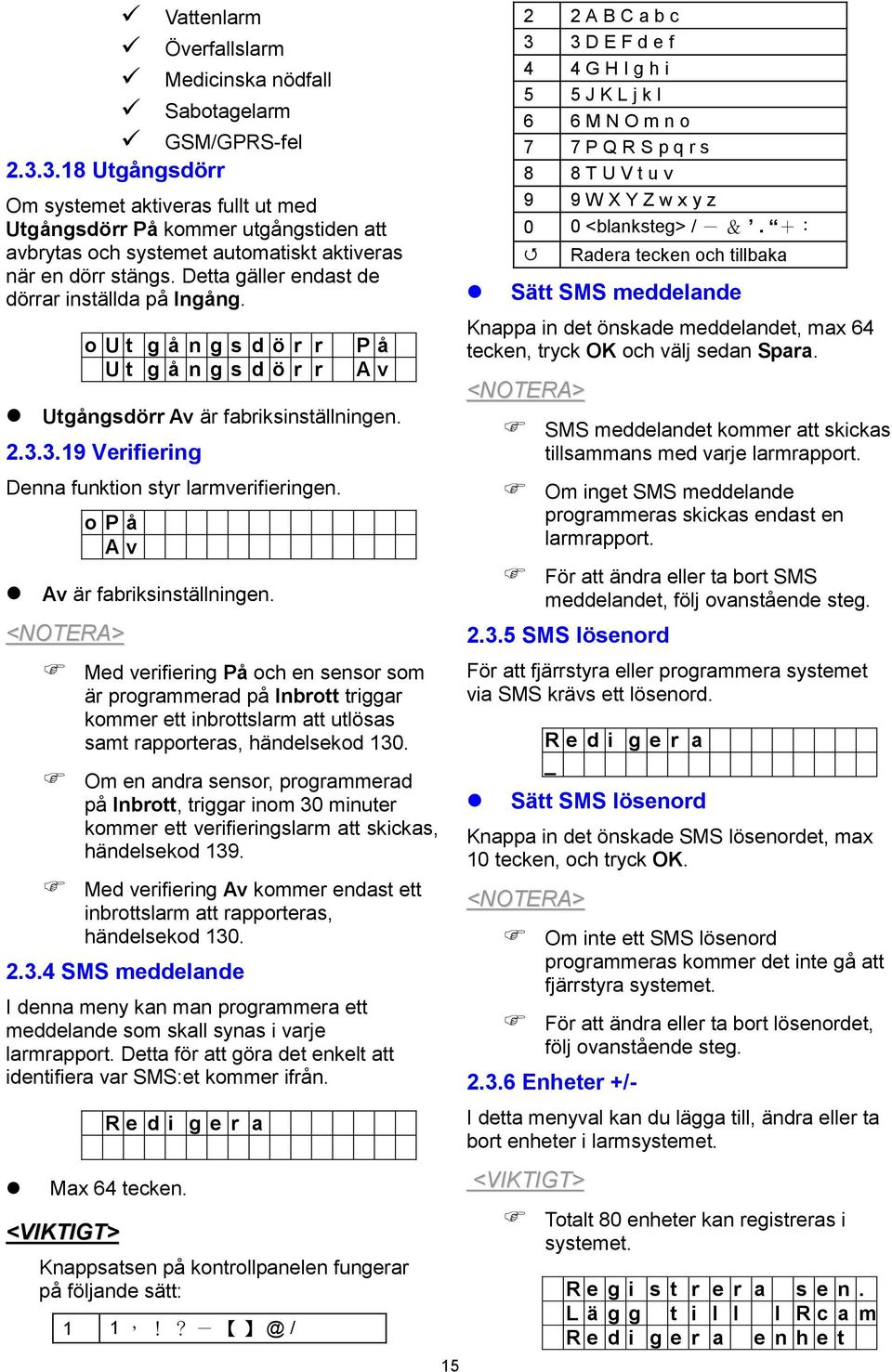 Detta gäller endast de dörrar inställda på Ingång. o U t g å n g s d ö r r U t g å n g s d ö r r P å A v Utgångsdörr Av är fabriksinställningen. 2.3.