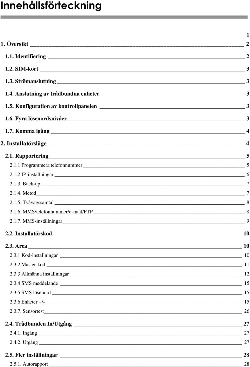 1.6. MMS/telefonnummer/e-mail/FTP 8 2.1.7. MMS-inställningar 9 2.2. Installatörskod 10 2.3. Area 10 2.3.1 Kod-inställningar 10 2.3.2 Master-kod 11 2.3.3 Allmänna inställningar 12 2.3.4 SMS meddelande 15 2.
