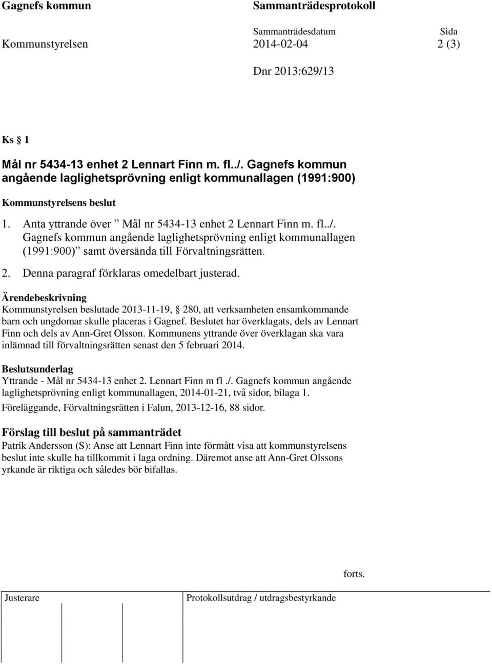 Anta yttrande över Mål nr 5434-13 enhet 2 Lennart Finn m. fl../. Gagnefs kommun angående laglighetsprövning enligt kommunallagen (1991:900) samt översända till Förvaltningsrätten. 2. Denna paragraf förklaras omedelbart justerad.