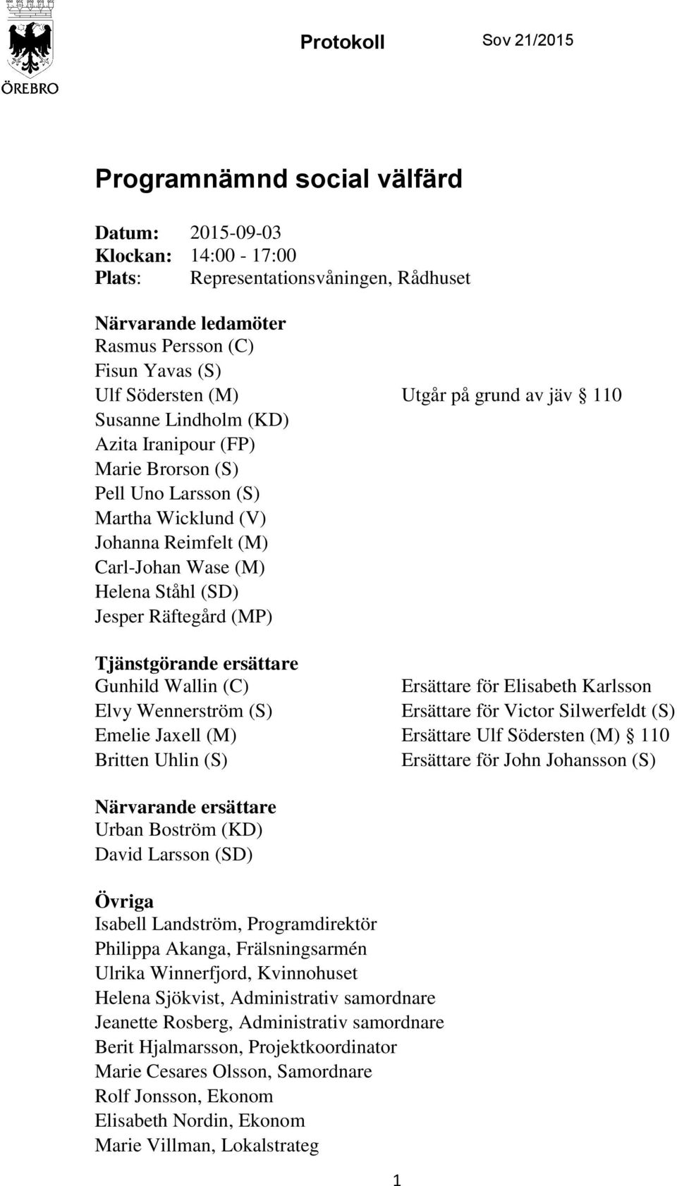 grund av jäv 110 Tjänstgörande ersättare Gunhild Wallin (C) Ersättare för Elisabeth Karlsson Elvy Wennerström (S) Zuaw Ersättare (S) för Victor Silwerfeldt (S) Emelie Jaxell (M) Ersättare Ulf