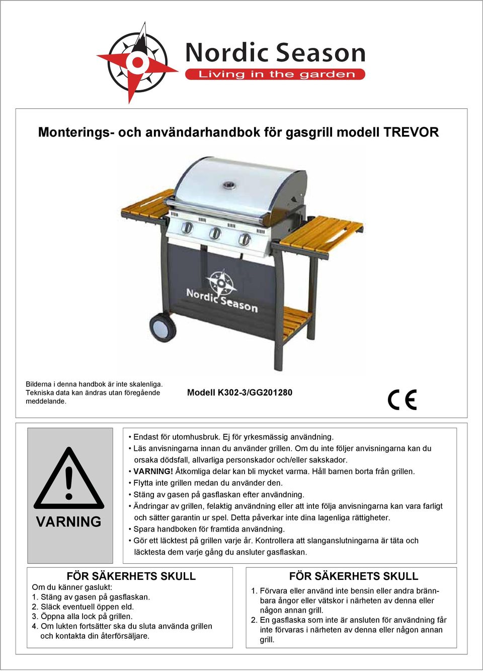 Om du inte följer anvisningarna kan du orsaka dödsfall, allvarliga personskador och/eller sakskador. VARNING! Åtkomliga delar kan bli mycket varma. Håll barnen borta från grillen.