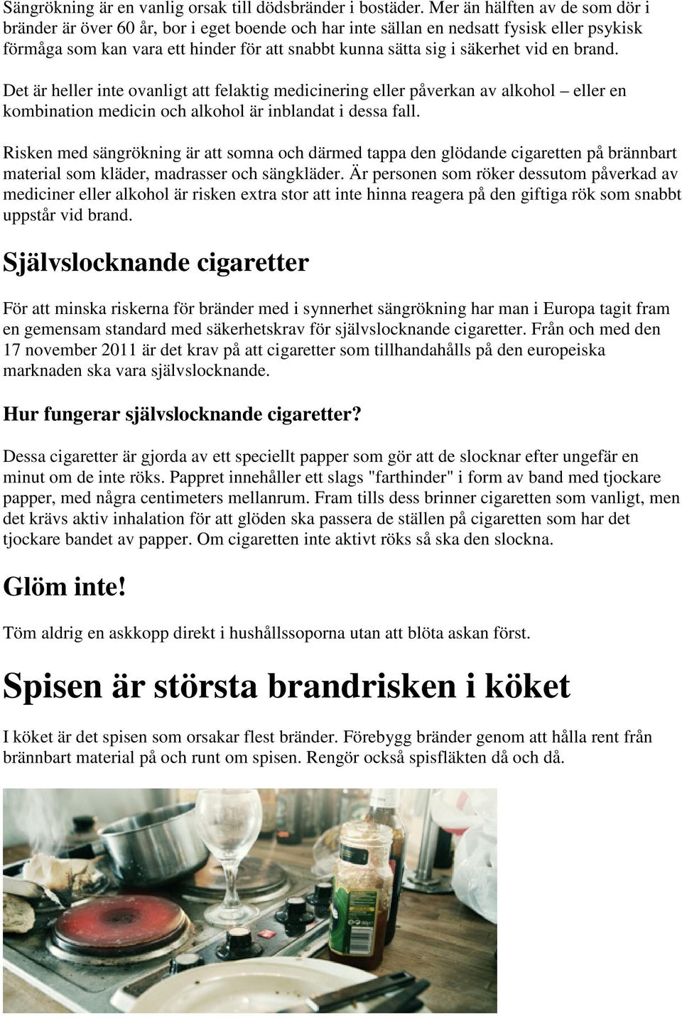 vid en brand. Det är heller inte ovanligt att felaktig medicinering eller påverkan av alkohol eller en kombination medicin och alkohol är inblandat i dessa fall.