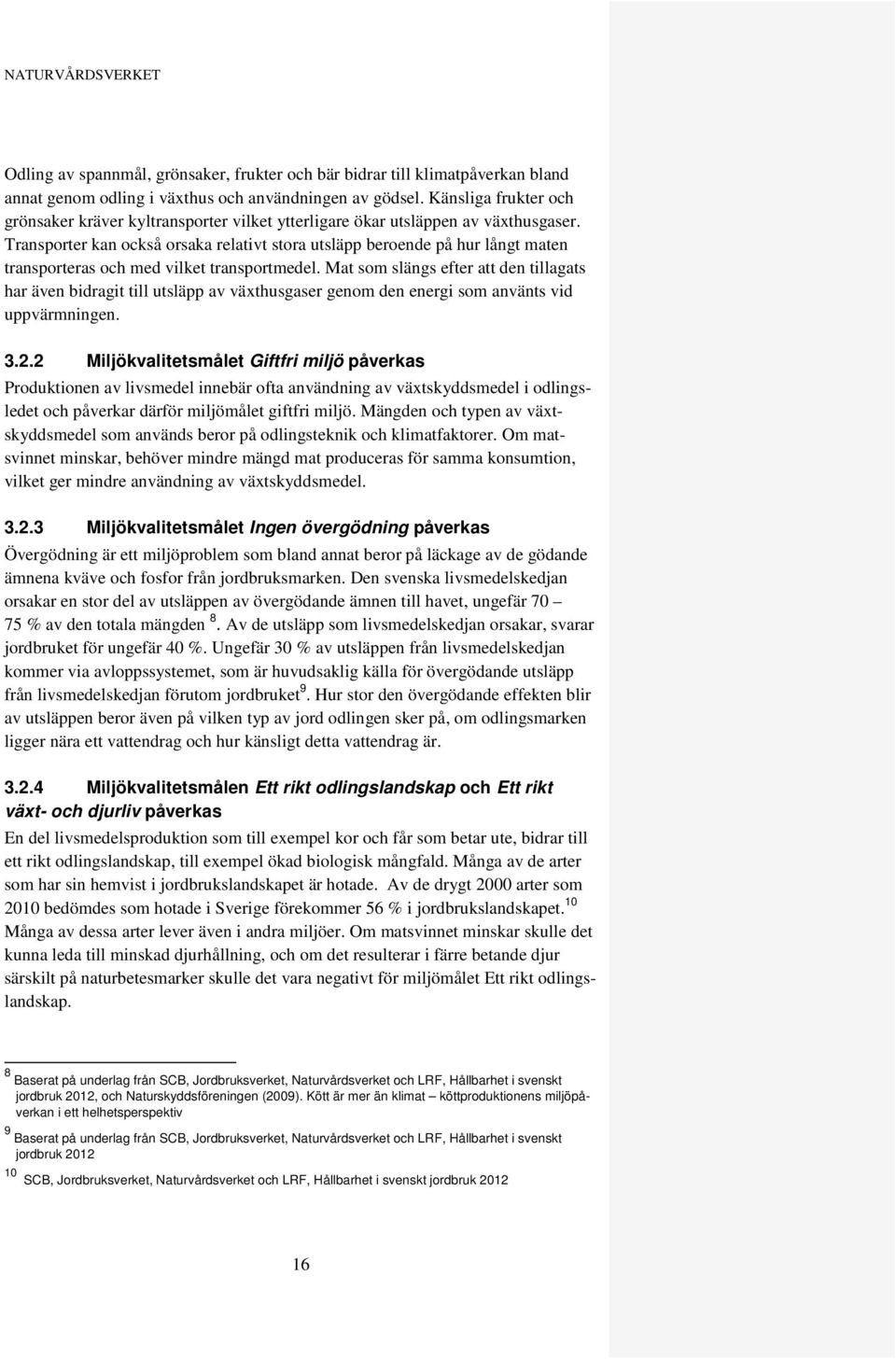 Transporter kan också orsaka relativt stora utsläpp beroende på hur långt maten transporteras och med vilket transportmedel.