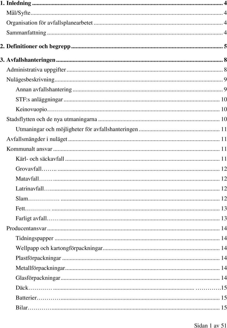 .. 11 Avfallsmängder i nuläget... 11 Kommunalt ansvar... 11 Kärl- och säckavfall... 11 Grovavfall..... 12 Matavfall.... 12 Latrinavfall..... 12 Slam.... 12 Fett.... 13 Farligt avfall.