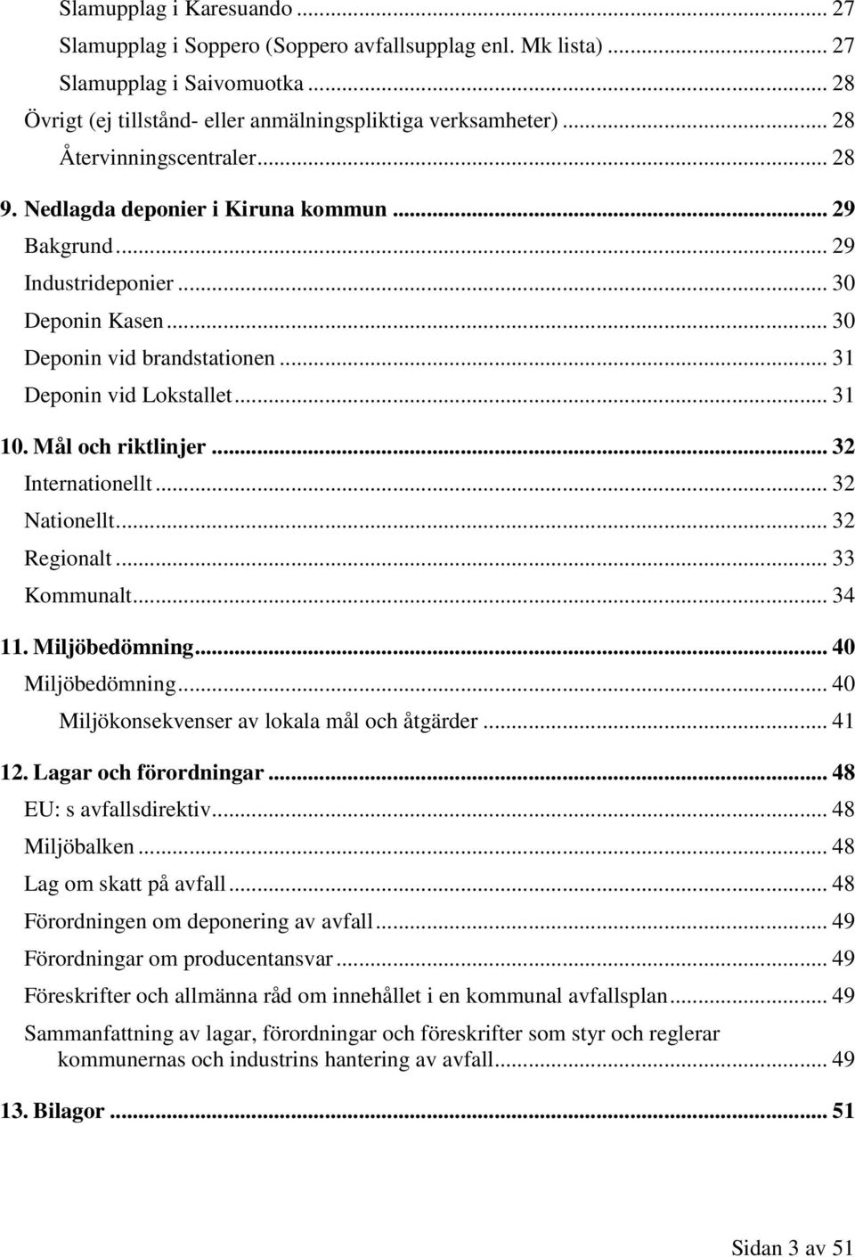 Mål och riktlinjer... 32 Internationellt... 32 Nationellt... 32 Regionalt... 33 Kommunalt... 34 11. Miljöbedömning... 40 Miljöbedömning... 40 Miljökonsekvenser av lokala mål och åtgärder... 41 12.