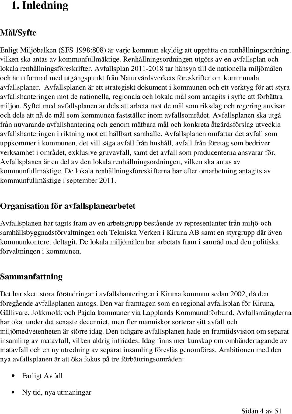 Avfallsplan 2011-2018 tar hänsyn till de nationella miljömålen och är utformad med utgångspunkt från Naturvårdsverkets föreskrifter om kommunala avfallsplaner.