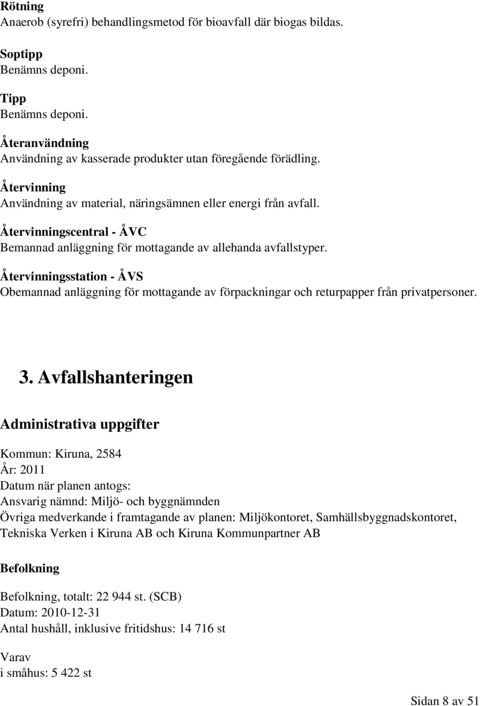 Återvinningsstation - ÅVS Obemannad anläggning för mottagande av förpackningar och returpapper från privatpersoner. 3.