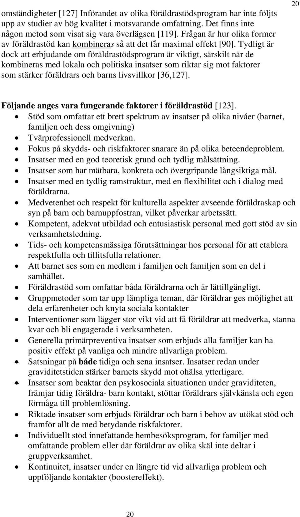 Tydligt är dock att erbjudande om föräldrastödsprogram är viktigt, särskilt när de kombineras med lokala och politiska insatser som riktar sig mot faktorer som stärker föräldrars och barns