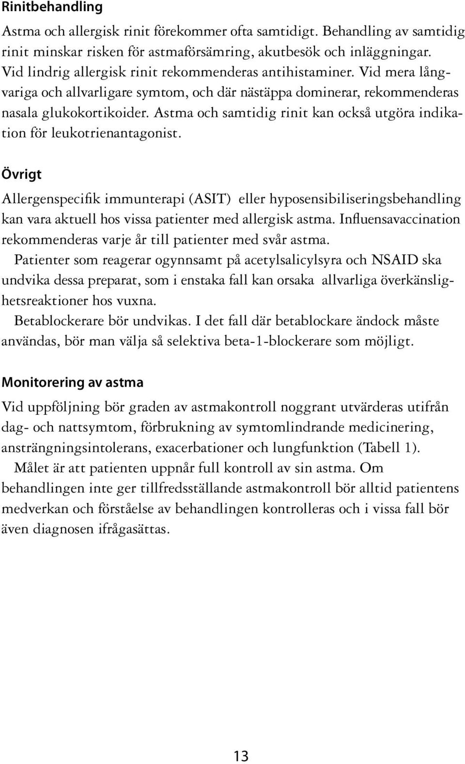 Astma och samtidig rinit kan också utgöra indikation för leukotrienantagonist.