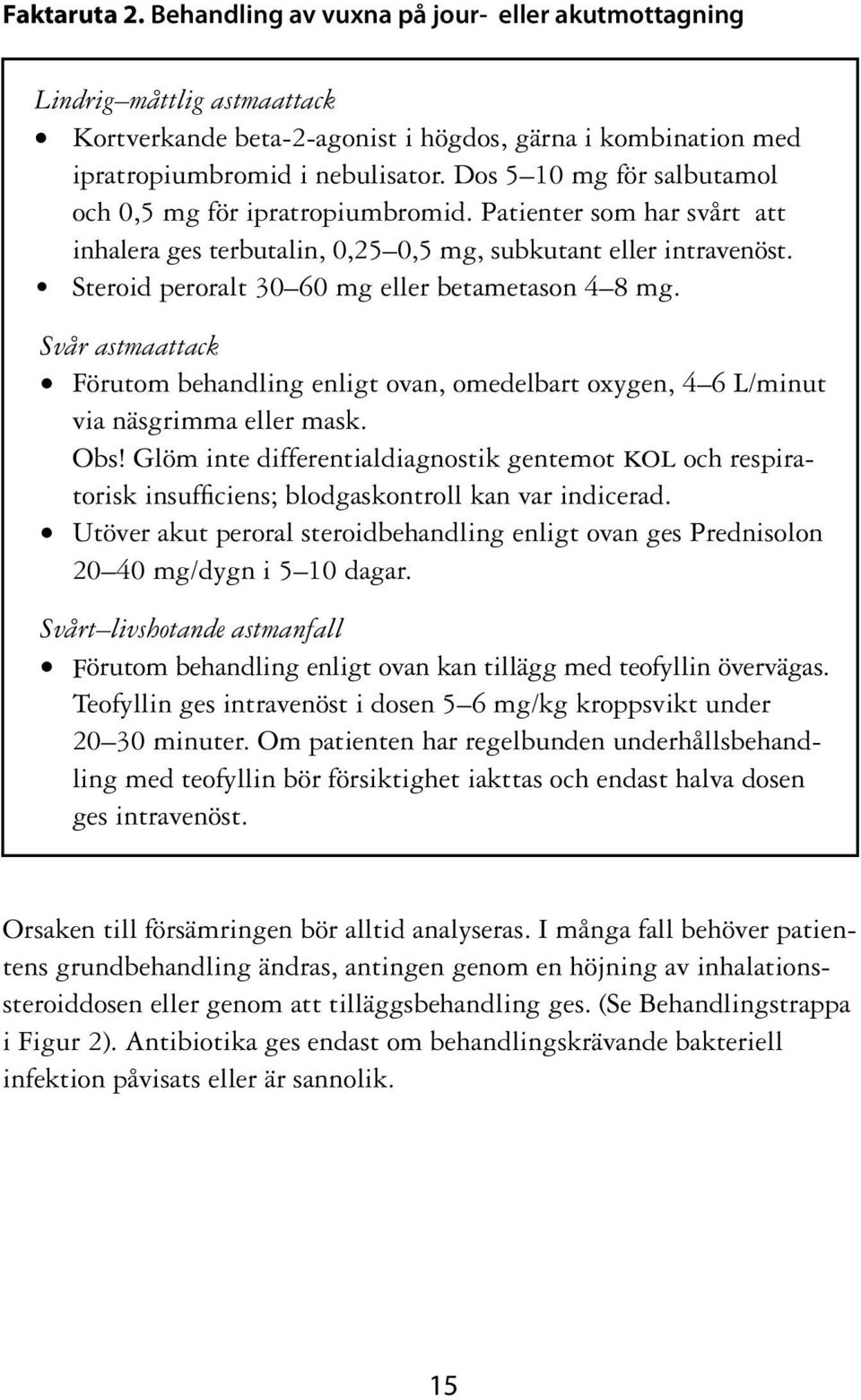 Steroid peroralt 30 60 mg eller betametason 4 8 mg. Svår astmaattack Förutom behandling enligt ovan, omedelbart oxygen, 4 6 L/minut via näsgrimma eller mask. Obs!