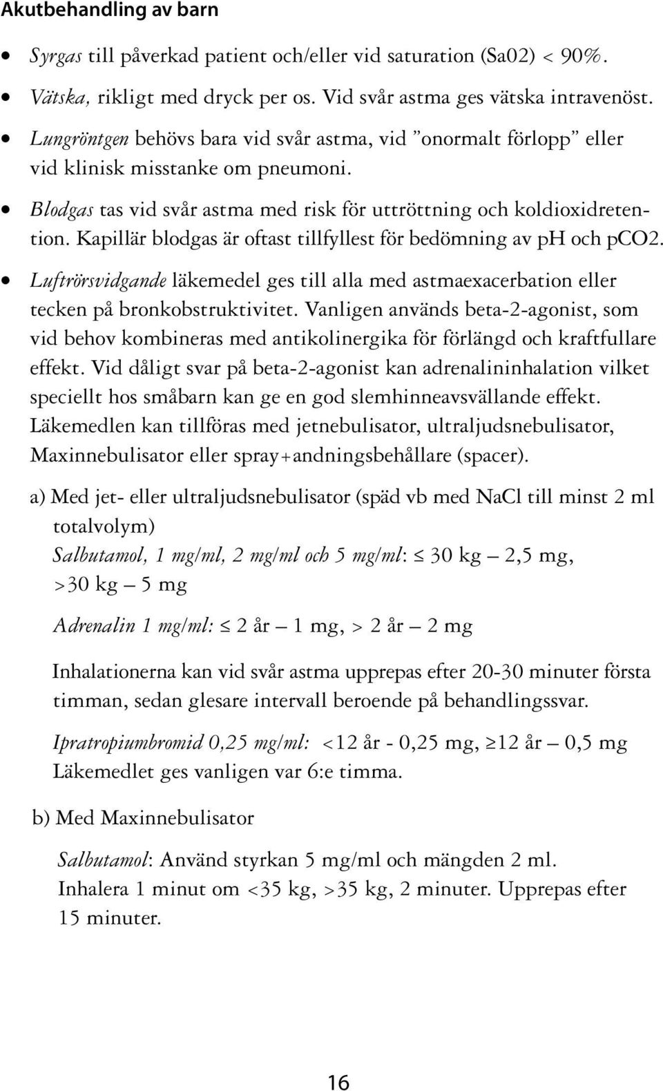 Kapillär blodgas är oftast tillfyllest för bedömning av ph och pco2. Luftrörsvidgande läkemedel ges till alla med astmaexacerbation eller tecken på bronkobstruktivitet.