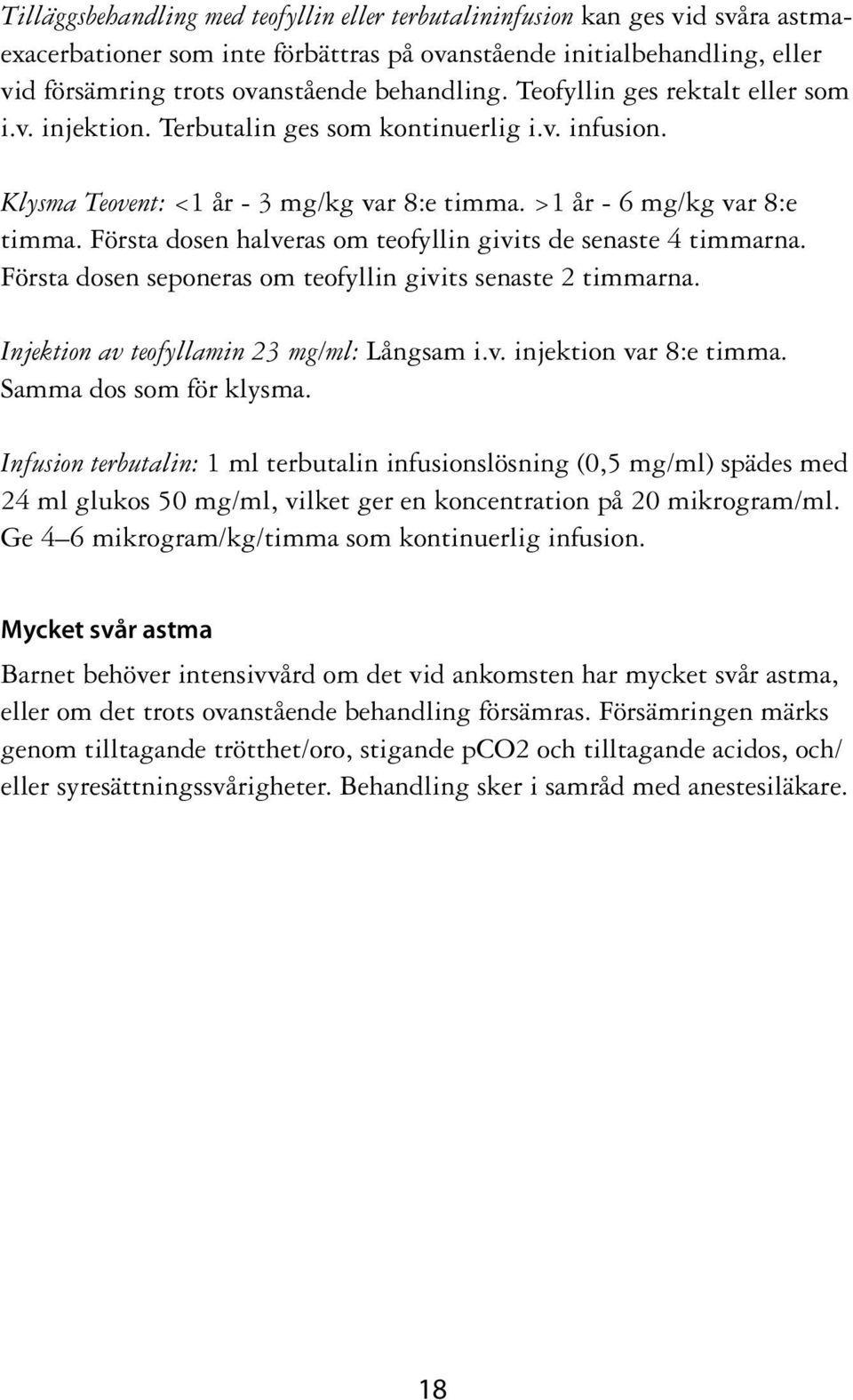 Första dosen halveras om teofyllin givits de senaste 4 timmarna. Första dosen seponeras om teofyllin givits senaste 2 timmarna. Injektion av teofyllamin 23 mg/ml: Långsam i.v. injektion var 8:e timma.