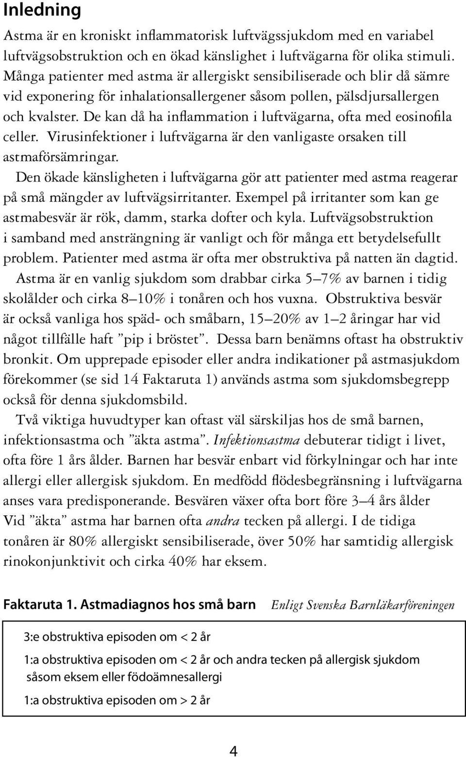 De kan då ha inflammation i luftvägarna, ofta med eosinofila celler. Virusinfektioner i luftvägarna är den vanligaste orsaken till astmaförsämringar.