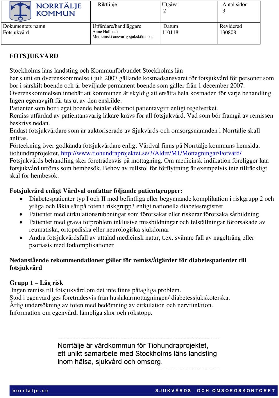 gäller från 1 december 2007. Överenskommelsen innebär att kommunen är skyldig att ersätta hela kostnaden för varje behandling. Ingen egenavgift får tas ut av den enskilde.