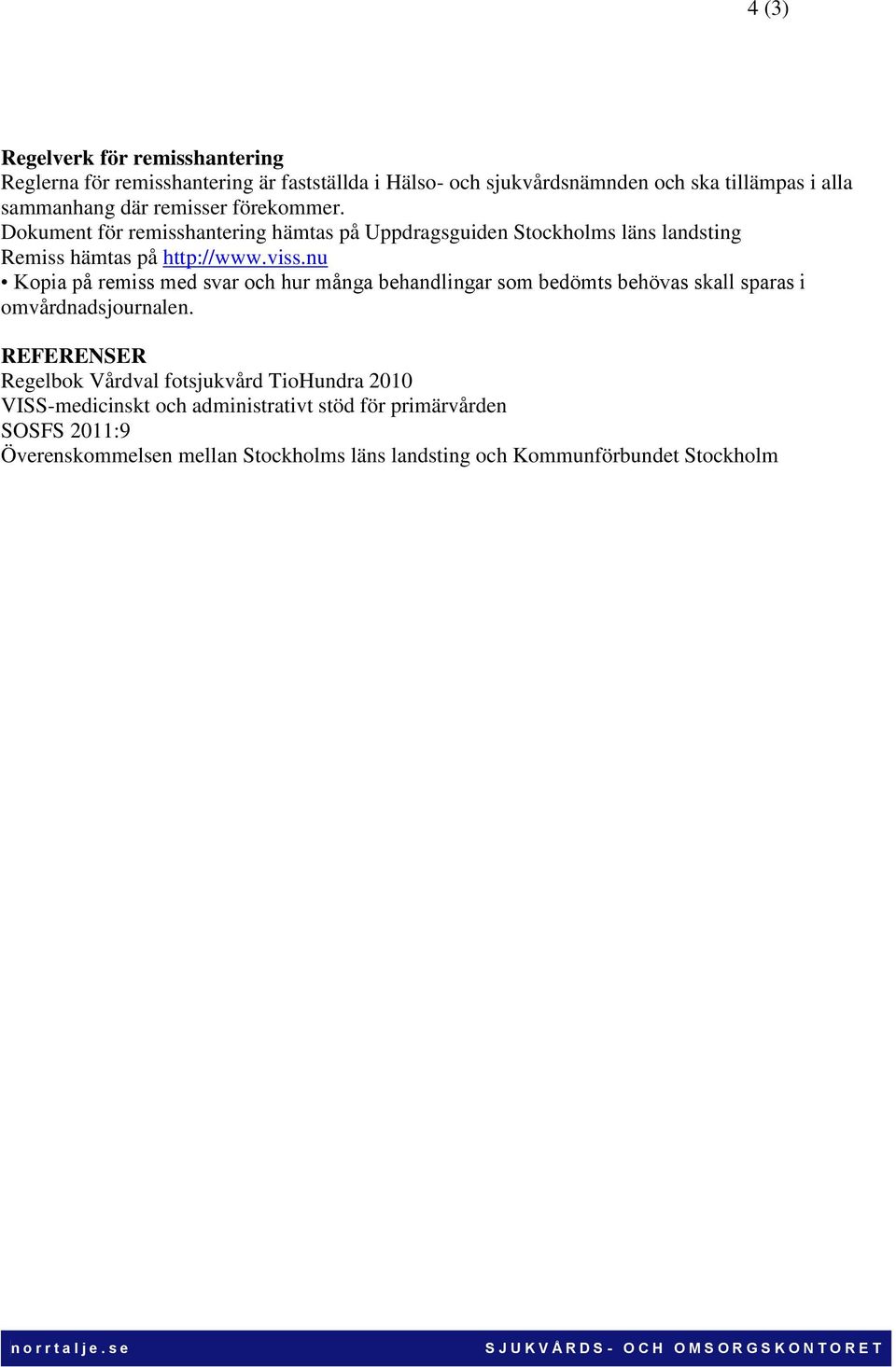 nu Kopia på remiss med svar och hur många behandlingar som bedömts behövas skall sparas i omvårdnadsjournalen.