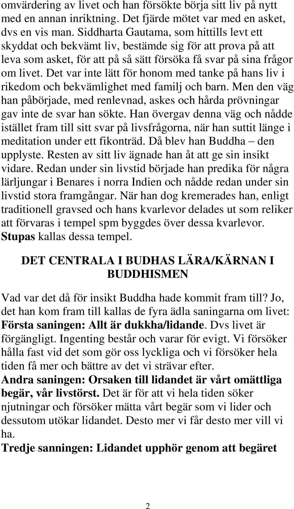Det var inte lätt för honom med tanke på hans liv i rikedom och bekvämlighet med familj och barn. Men den väg han påbörjade, med renlevnad, askes och hårda prövningar gav inte de svar han sökte.