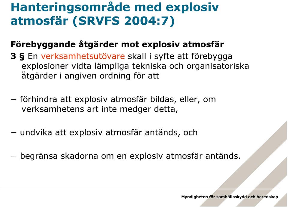 åtgärder i angiven ordning för att förhindra att explosiv atmosfär bildas, eller, om verksamhetens art