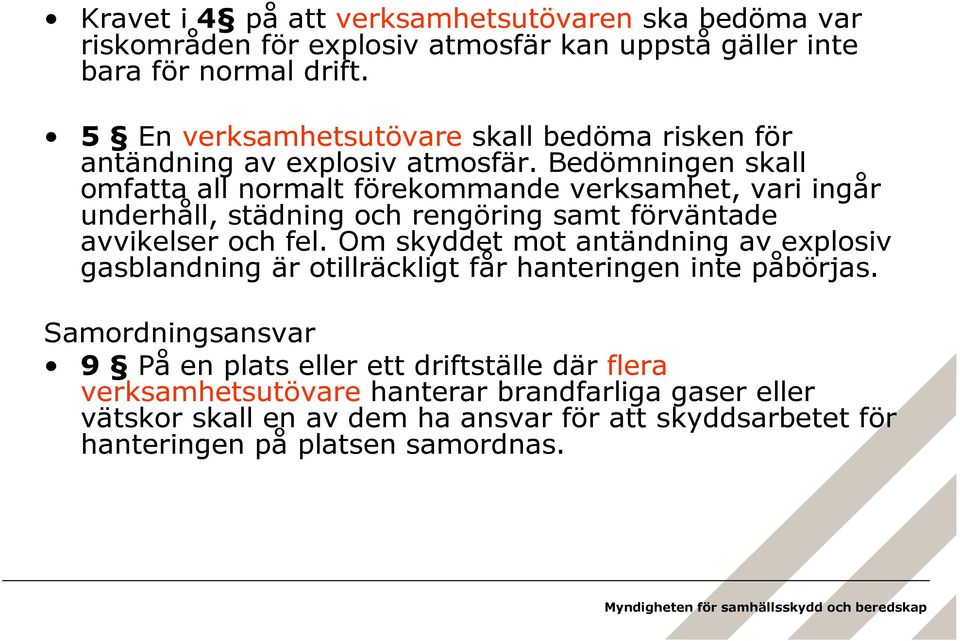Bedömningen skall omfatta all normalt förekommande verksamhet, vari ingår underhåll, städning och rengöring samt förväntade avvikelser och fel.