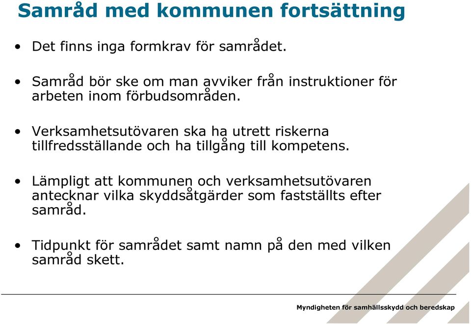 Verksamhetsutövaren ska ha utrett riskerna tillfredsställande och ha tillgång till kompetens.