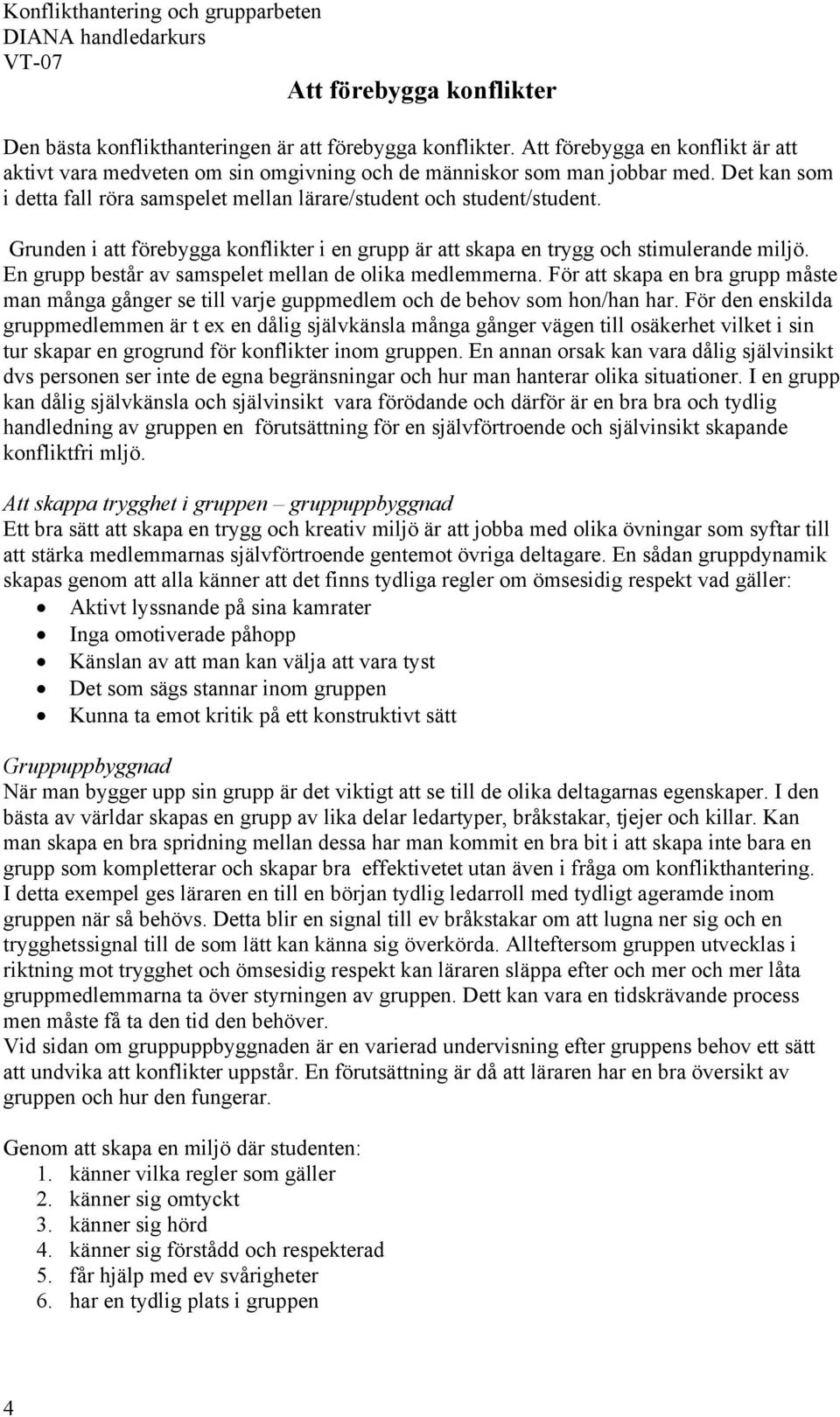 En grupp består av samspelet mellan de olika medlemmerna. För att skapa en bra grupp måste man många gånger se till varje guppmedlem och de behov som hon/han har.
