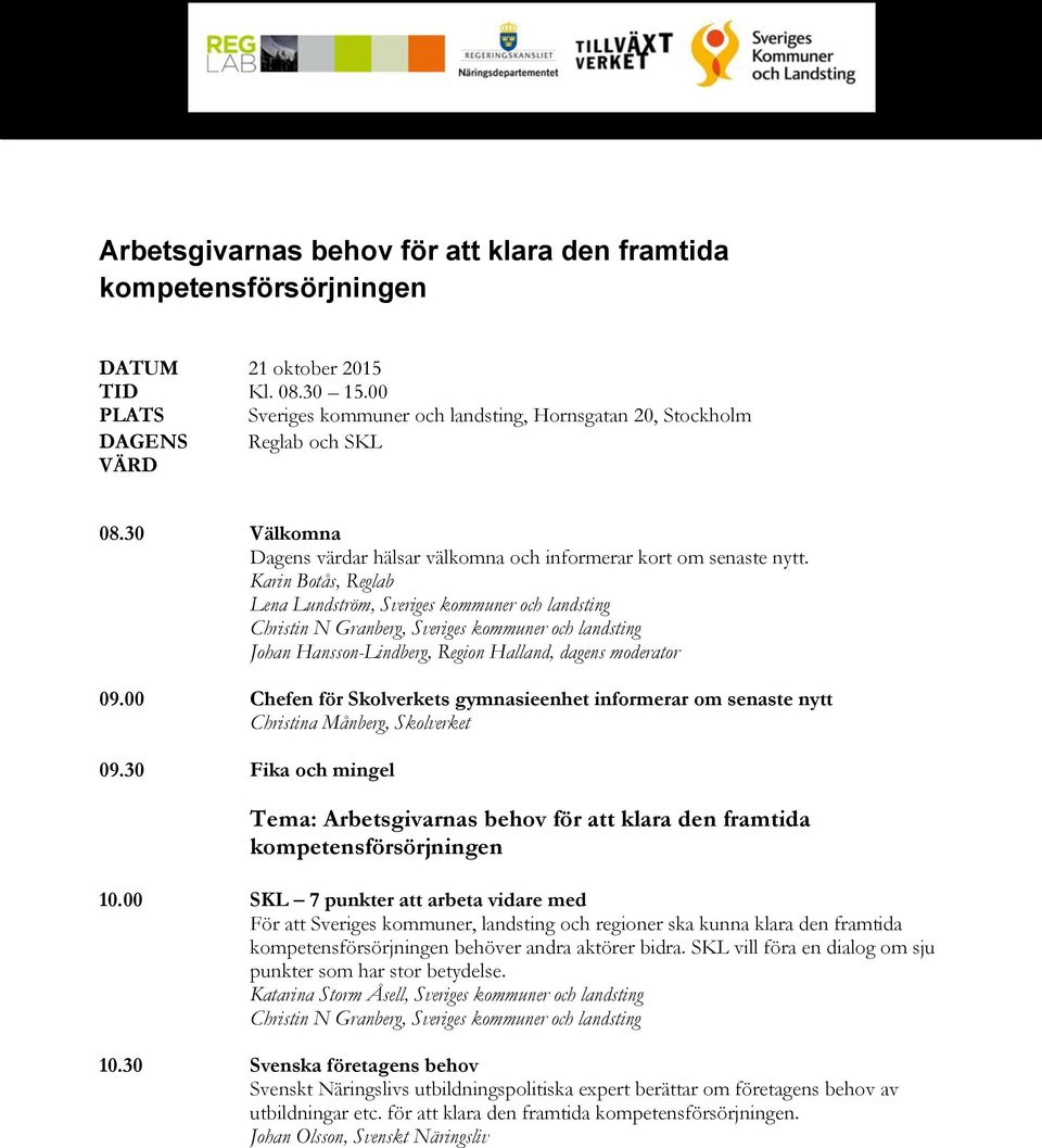 Karin Botås, Reglab Lena Lundström, Sveriges kommuner och landsting Christin N Granberg, Sveriges kommuner och landsting Johan Hansson-Lindberg, Region Halland, dagens moderator 09.