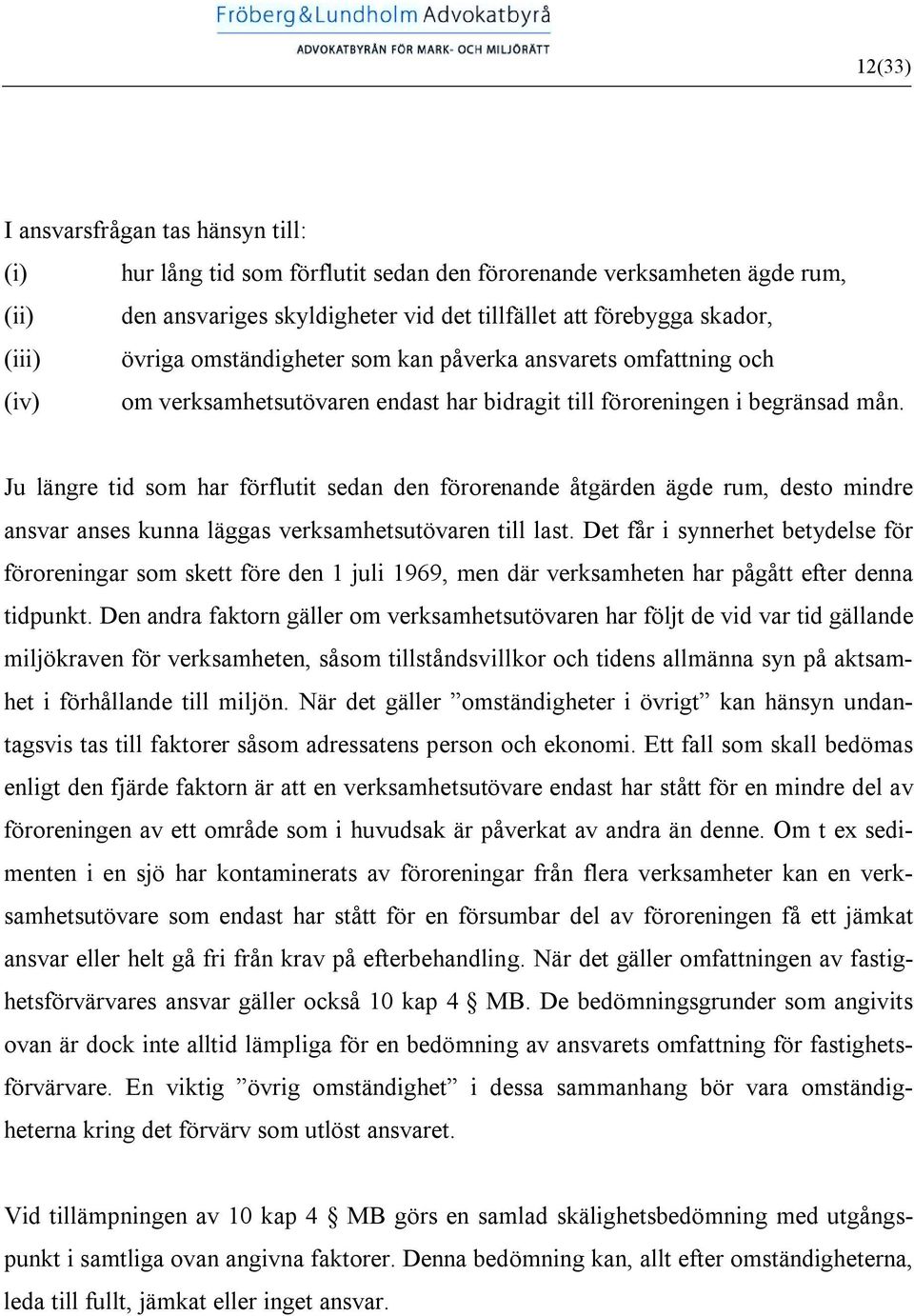 Ju längre tid som har förflutit sedan den förorenande åtgärden ägde rum, desto mindre ansvar anses kunna läggas verksamhetsutövaren till last.