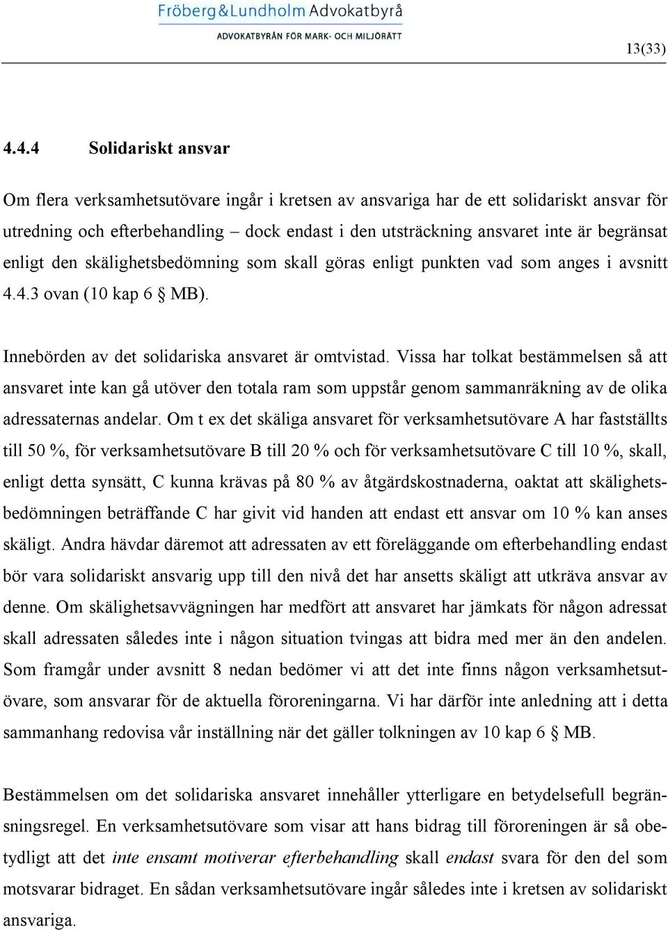 begränsat enligt den skälighetsbedömning som skall göras enligt punkten vad som anges i avsnitt 4.4.3 ovan (10 kap 6 MB). Innebörden av det solidariska ansvaret är omtvistad.