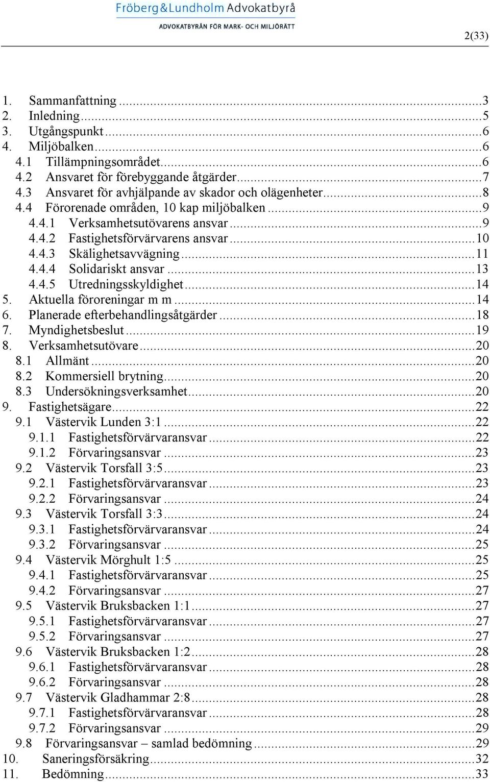 ..11 4.4.4 Solidariskt ansvar...13 4.4.5 Utredningsskyldighet...14 5. Aktuella föroreningar m m...14 6. Planerade efterbehandlingsåtgärder...18 7. Myndighetsbeslut...19 8. Verksamhetsutövare...20 8.