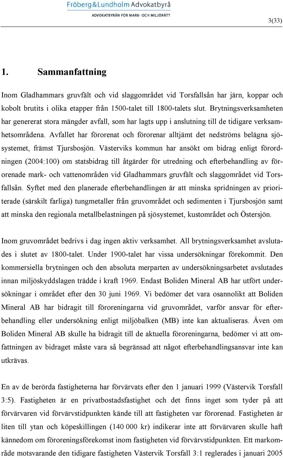 Avfallet har förorenat och förorenar alltjämt det nedströms belägna sjösystemet, främst Tjursbosjön.
