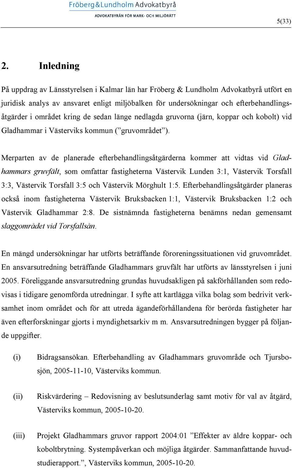 området kring de sedan länge nedlagda gruvorna (järn, koppar och kobolt) vid Gladhammar i Västerviks kommun ( gruvområdet ).
