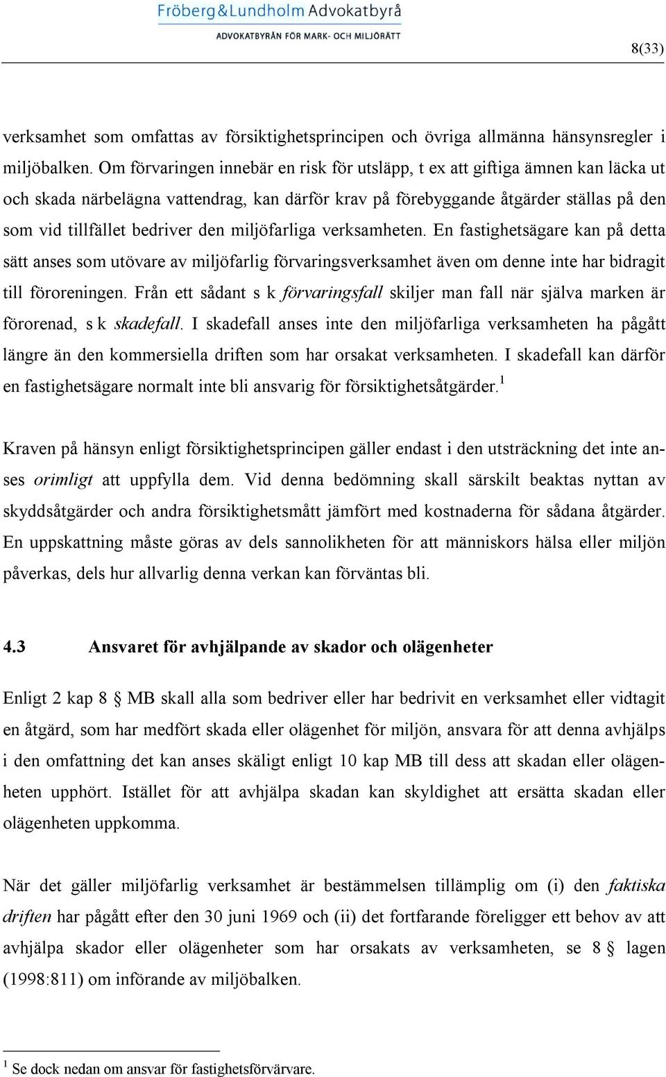 den miljöfarliga verksamheten. En fastighetsägare kan på detta sätt anses som utövare av miljöfarlig förvaringsverksamhet även om denne inte har bidragit till föroreningen.