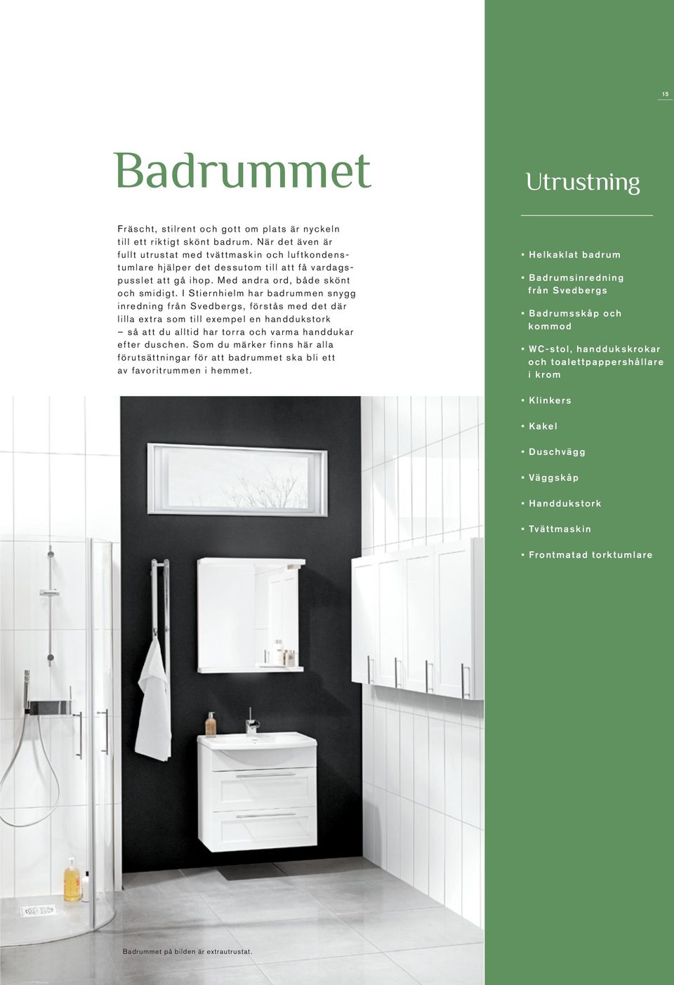I Stiernhielm har badrummen snygg inredning från Svedbergs, förstås med det där lilla extra som till exempel en handdukstork så att du alltid har torra och varma handdukar efter duschen.