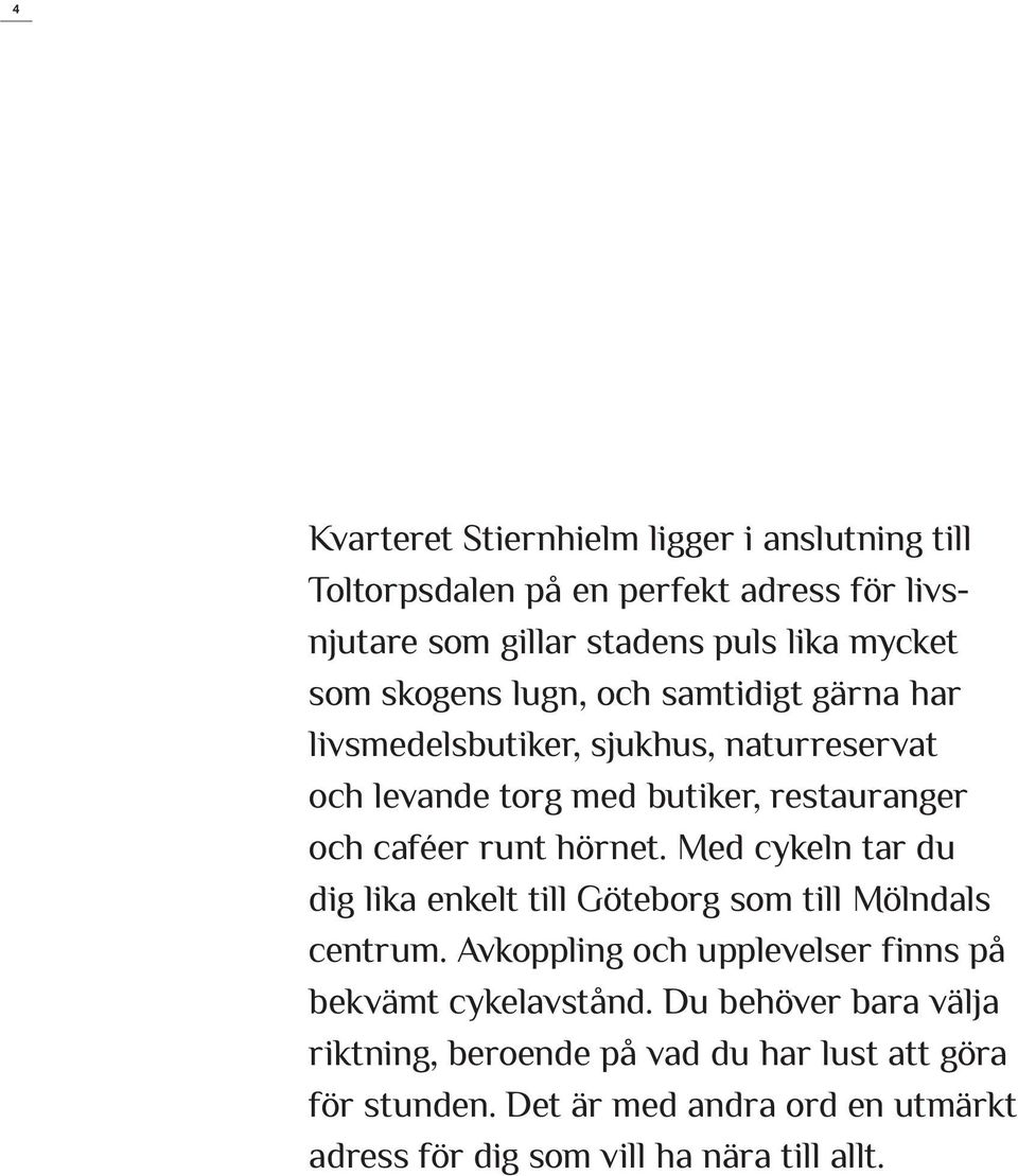 hörnet. Med cykeln tar du dig lika enkelt till Göteborg som till Mölndals centrum. Avkoppling och upplevelser finns på bekvämt cykelavstånd.