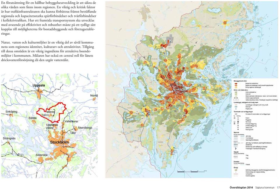 Hur ett framtida transportsystem ska utvecklas med avseende på effektivitet och robusthet måste på ett tydligt sätt kopplas till möjligheterna för bostadsbyggande och företagsetableringar.