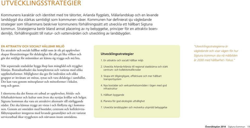 Strategierna berör bland annat placering av ny bebyggelse, principer för en attraktiv boendemiljö, förhållningssätt till natur- och vattenvärden och utveckling av landsbygden.