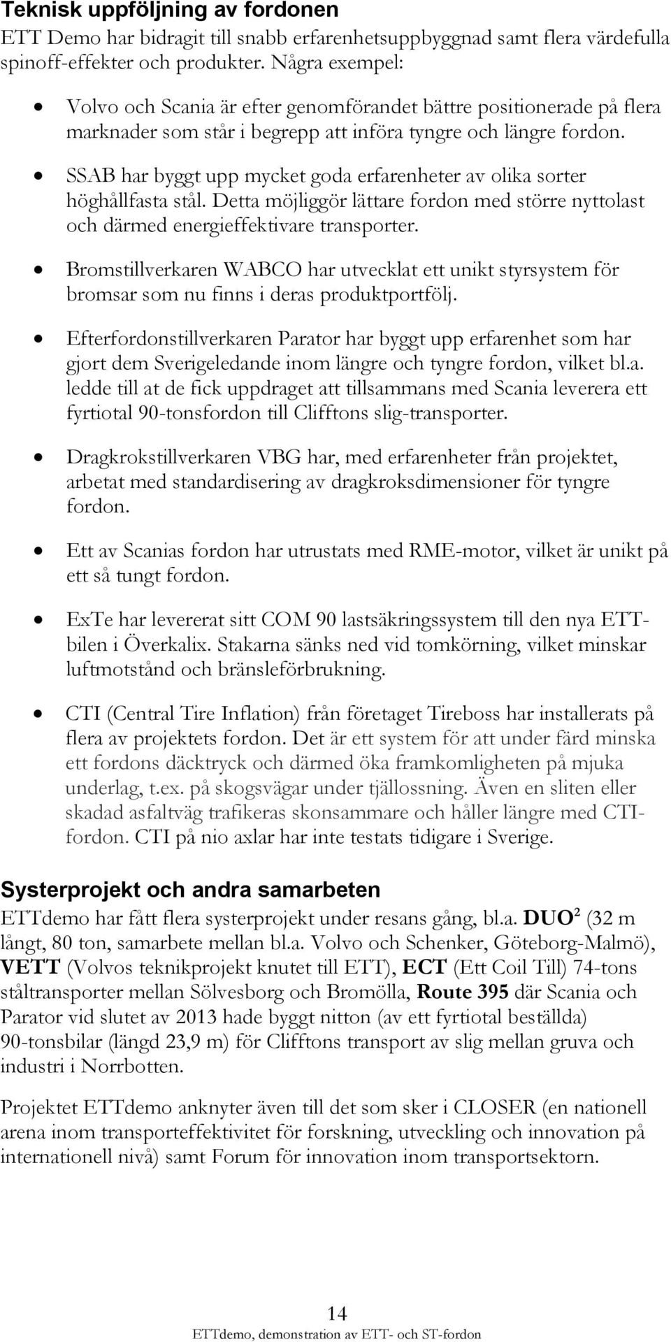 SSAB har byggt upp mycket goda erfarenheter av olika sorter höghållfasta stål. Detta möjliggör lättare fordon med större nyttolast och därmed energieffektivare transporter.