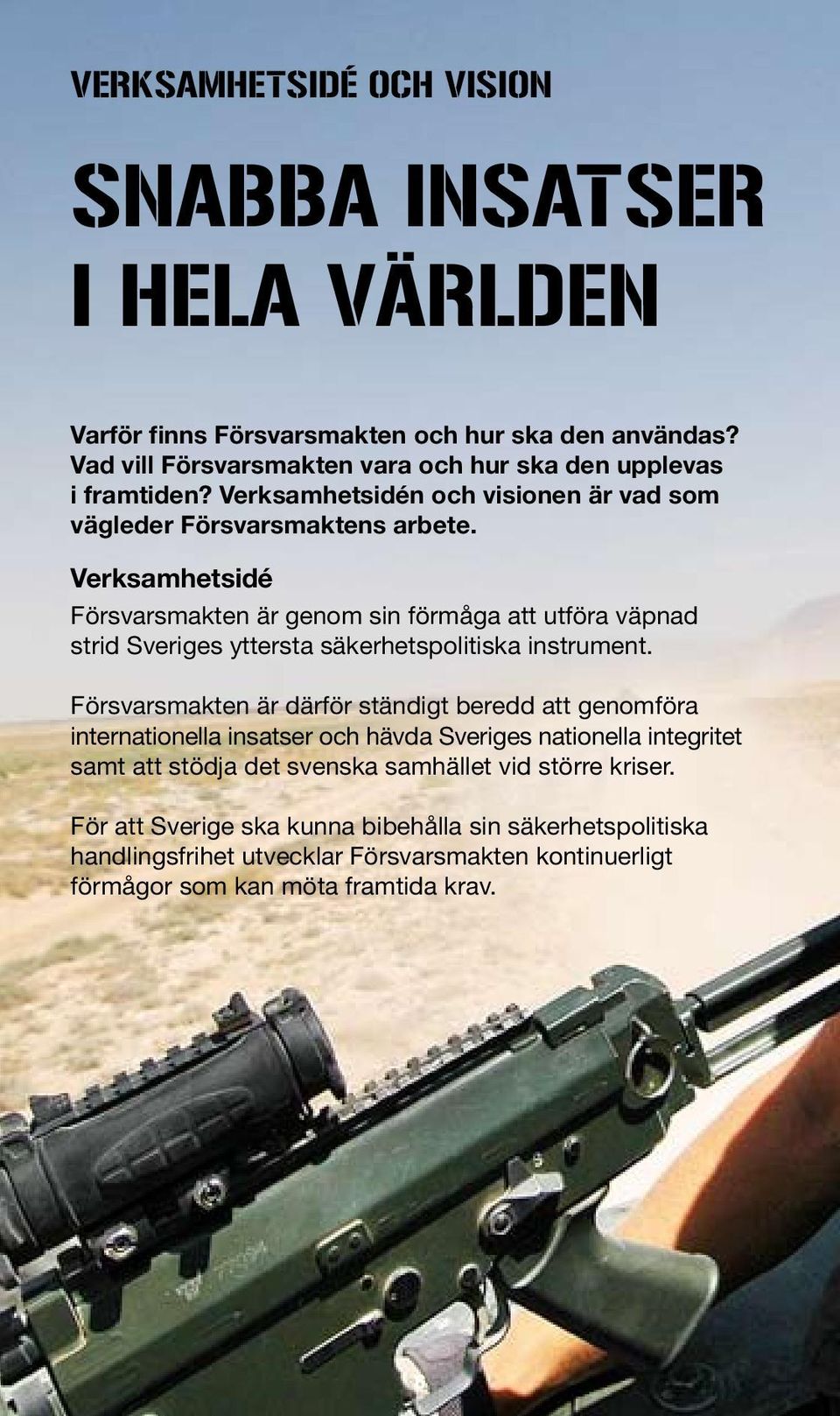Verksamhetsidé Försvarsmakten är genom sin förmåga att utföra väpnad strid Sveriges yttersta säkerhetspolitiska instrument.