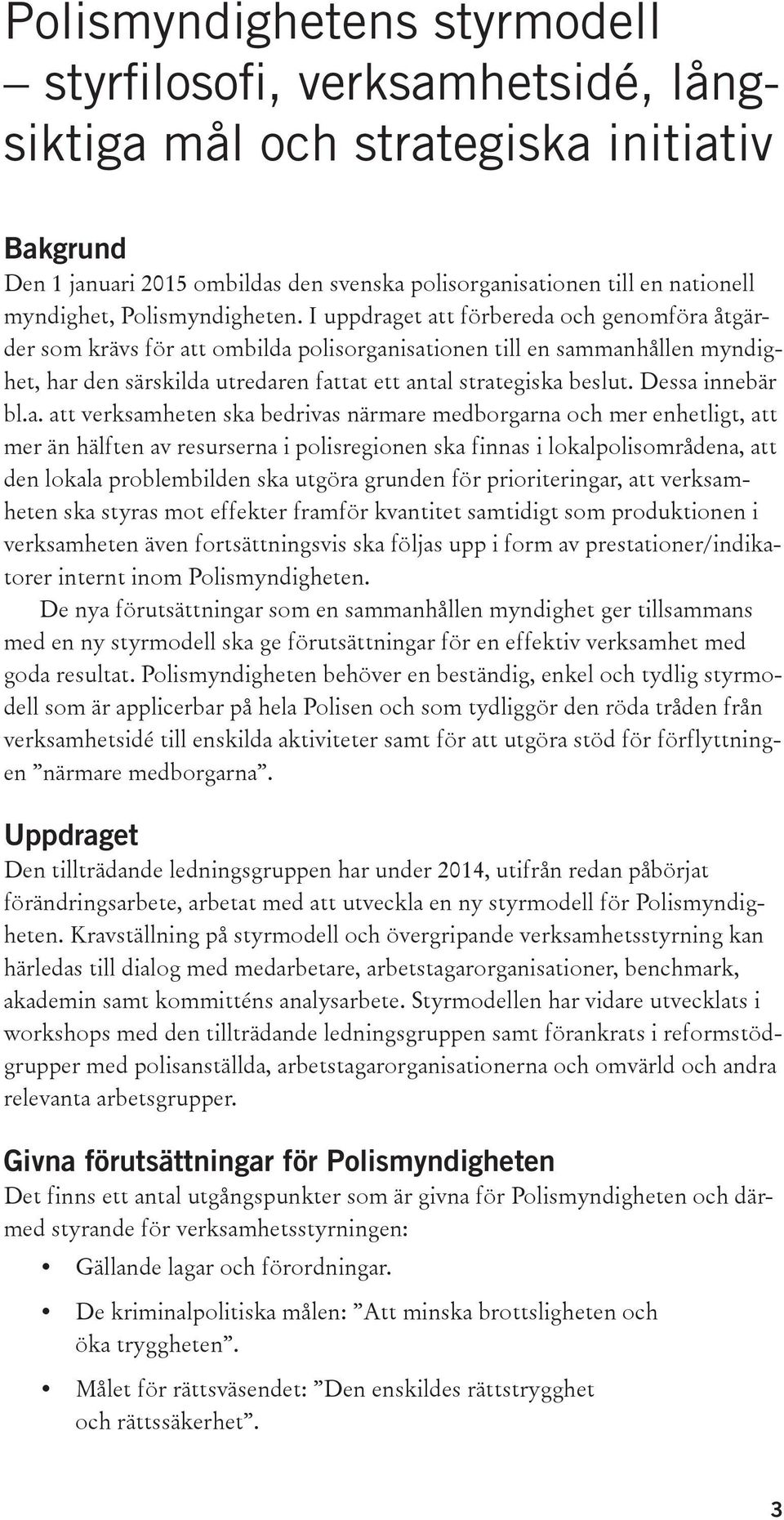 I uppdraget att förbereda och genomföra åtgärder som krävs för att ombilda polisorganisationen till en sammanhållen myndighet, har den särskilda utredaren fattat ett antal strategiska beslut.