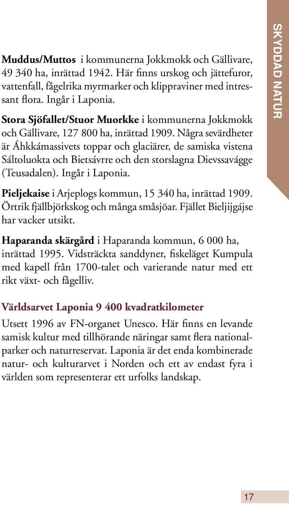 Några sevärdheter är Áhkkámassivets toppar och glaciärer, de samiska vistena Sáltoluokta och Bietsávrre och den storslagna Dievssavágge (Teusadalen). Ingår i Laponia.