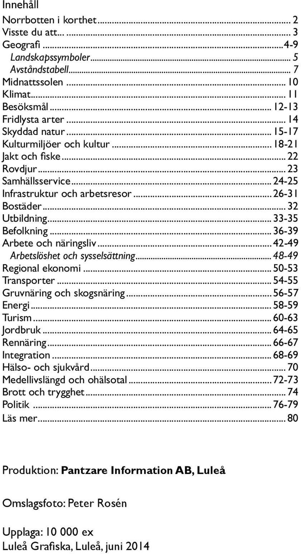 .. 33-35 Befolkning... 36-39 Arbete och näringsliv... 42-49 Arbetslöshet och sysselsättning...48-49 Regional ekonomi... 50-53 Transporter... 54-55 Gruvnäring och skogsnäring... 56-57 Energi.