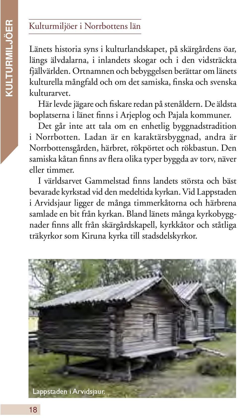 De äldsta boplatserna i länet finns i Arjeplog och Pajala kommuner. Det går inte att tala om en enhetlig byggnadstradition i Norrbotten.
