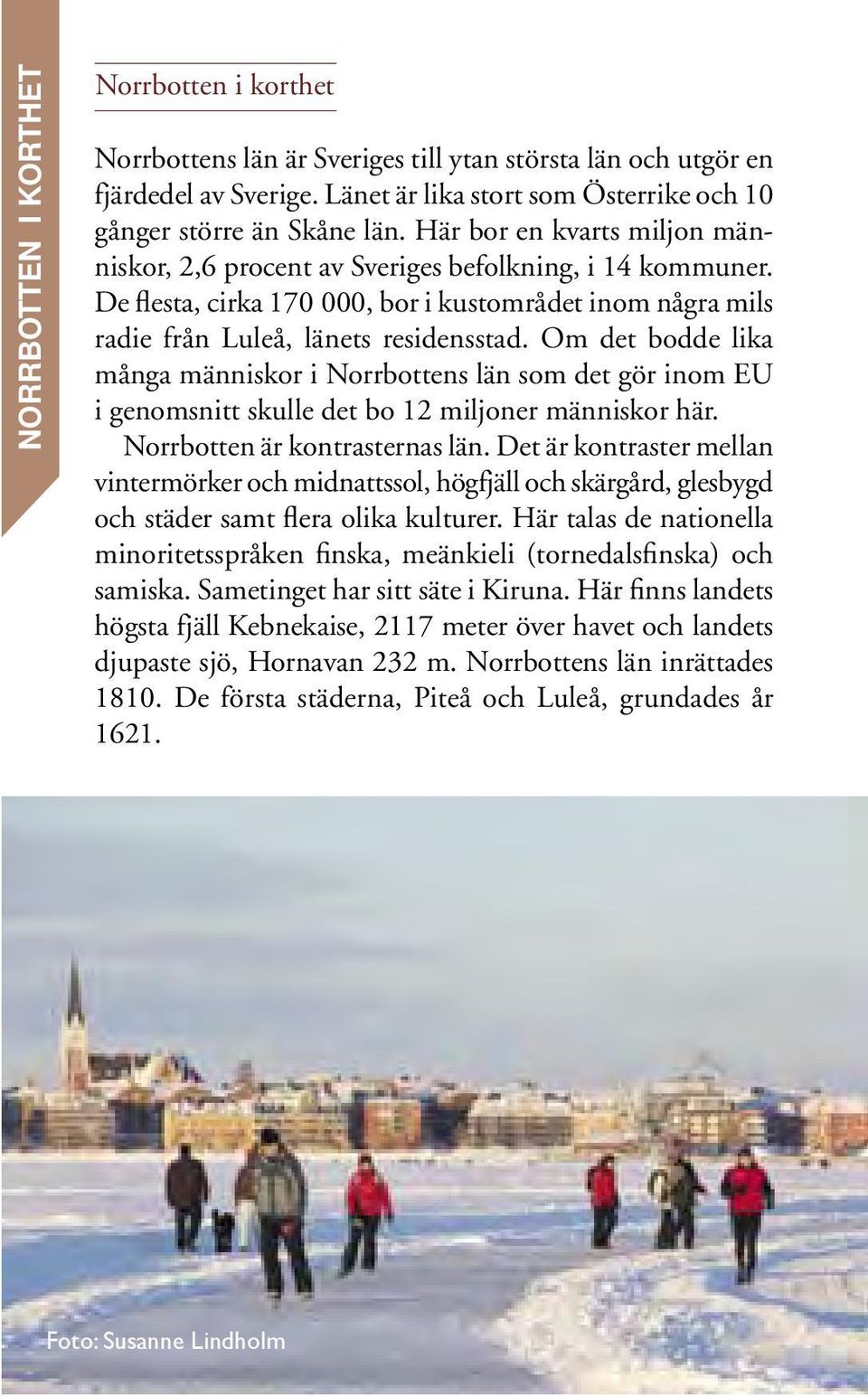 Om det bodde lika många människor i Norrbottens län som det gör inom EU i genomsnitt skulle det bo 12 miljoner människor här. Norrbotten är kontrasternas län.