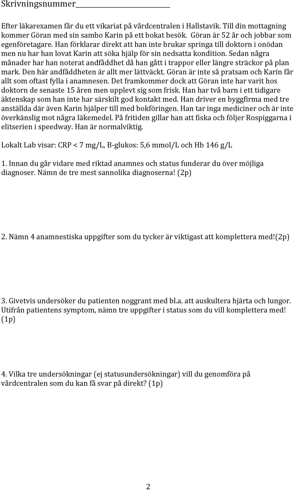 Sedan några månader har han noterat andfåddhet då han gått i trappor eller längre sträckor på plan mark. Den här andfåddheten är allt mer lättväckt.