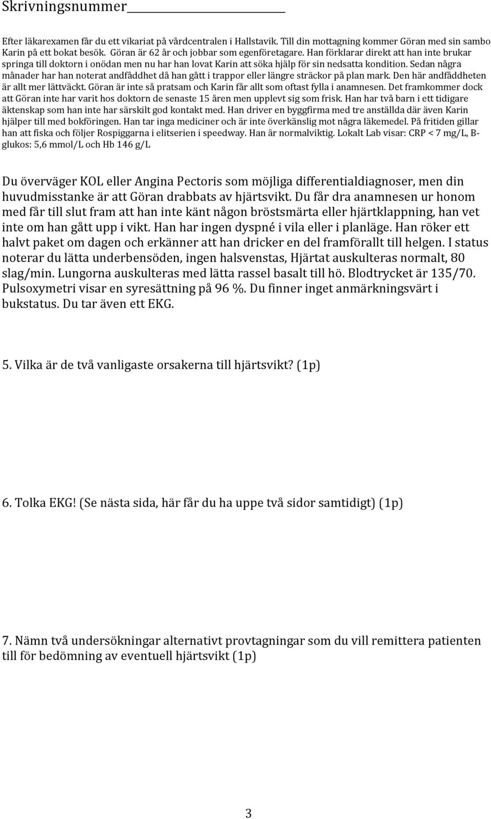 Sedan några månader har han noterat andfåddhet då han gått i trappor eller längre sträckor på plan mark. Den här andfåddheten är allt mer lättväckt.