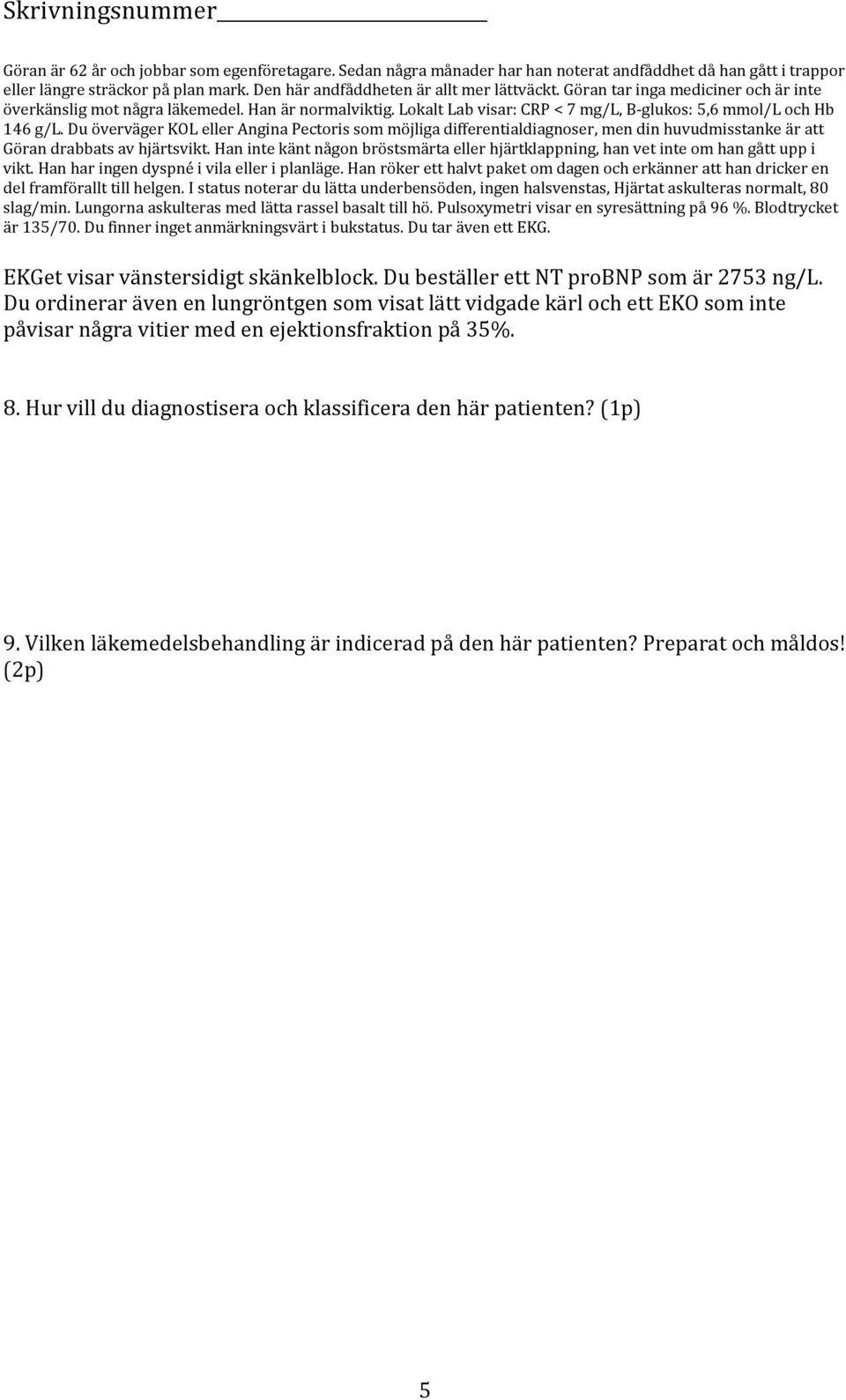 Du överväger KOL eller Angina Pectoris som möjliga differentialdiagnoser, men din huvudmisstanke är att Göran drabbats av hjärtsvikt.