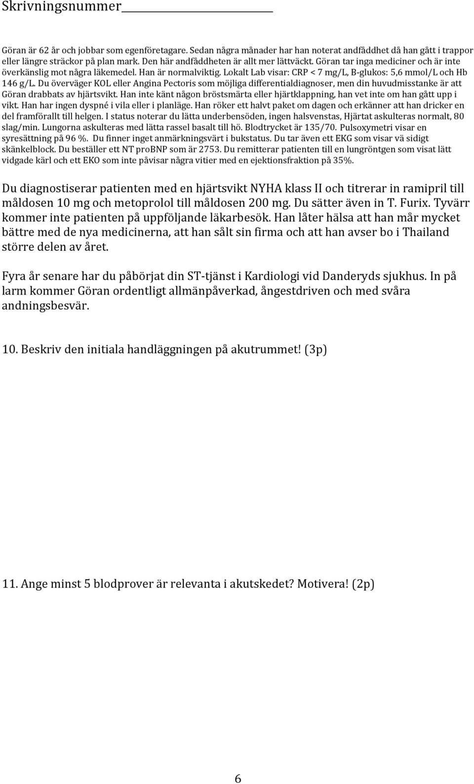 Du överväger KOL eller Angina Pectoris som möjliga differentialdiagnoser, men din huvudmisstanke är att Göran drabbats av hjärtsvikt.